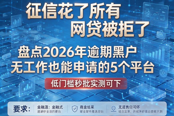 征信花了所有网贷被拒了 盘点2026年逾期黑户无工作也能申请的5个平台 低门槛秒批实测可下