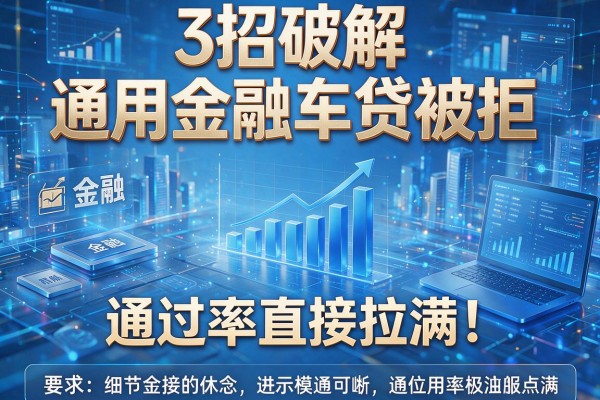 3招破解通用金融车贷被拒,通过率直接拉满!