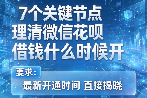 7个关键节点理清微信花呗借钱什么时候开,最新开通时间直接揭晓!